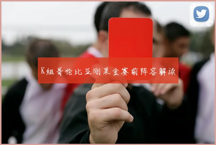 K组哥伦比亚刚果金赛前阵容解读