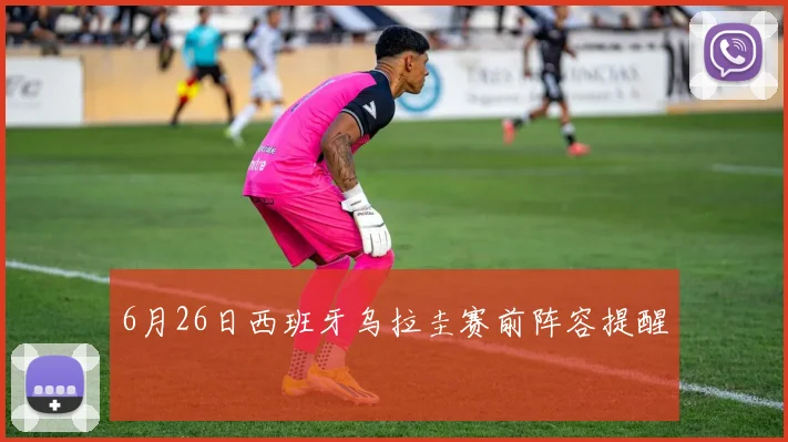 6月26日西班牙乌拉圭赛前阵容提醒