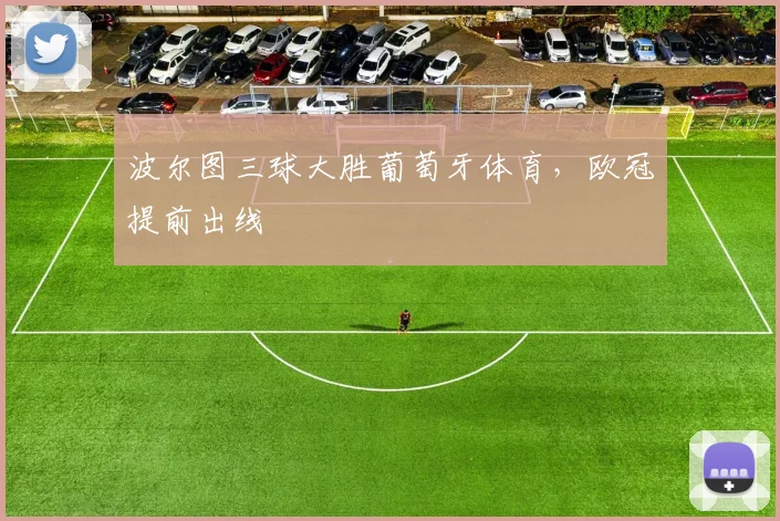 波尔图三球大胜葡萄牙体育，欧冠提前出线