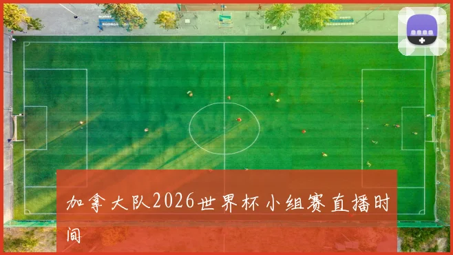 加拿大队2026世界杯小组赛直播时间