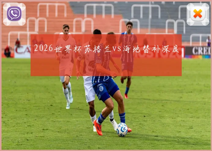 2026世界杯苏格兰vs海地替补深度