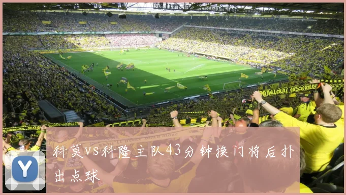 科莫vs科隆主队43分钟换门将后扑出点球