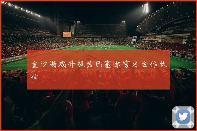 金沙游戏升级为巴塞尔官方合作伙伴