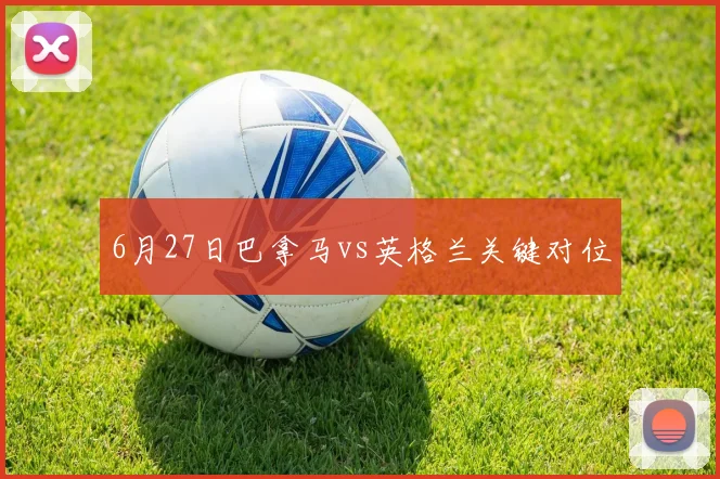 6月27日巴拿马vs英格兰关键对位